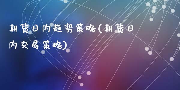 期货日内趋势策略(期货日内交易策略)_https://gjqh.wpmee.com_期货新闻_第1张