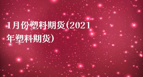 1月份塑料期货(2021年塑料期货)_https://gjqh.wpmee.com_期货百科_第1张