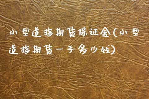 小型道指期货保证金(小型道指期货一手多少钱)_https://gjqh.wpmee.com_国际期货_第1张