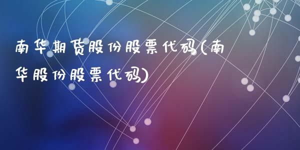 南华期货股份股票代码(南华股份股票代码)_https://gjqh.wpmee.com_期货平台_第1张