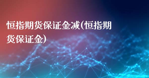 恒指期货保证金减(恒指期货保证金)_https://gjqh.wpmee.com_期货开户_第1张