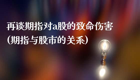 再谈期指对a股的致命伤害(期指与股市的关系)_https://gjqh.wpmee.com_期货新闻_第1张