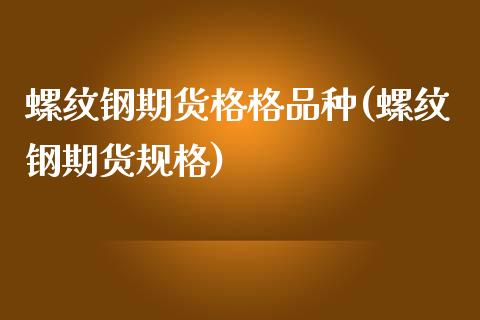 螺纹钢期货格格品种(螺纹钢期货规格)_https://gjqh.wpmee.com_国际期货_第1张