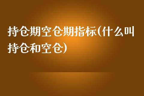 持仓期空仓期指标(什么叫持仓和空仓)_https://gjqh.wpmee.com_期货开户_第1张