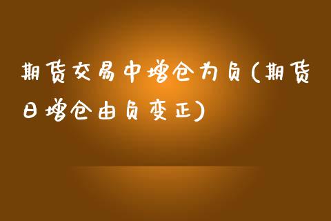 期货交易中增仓为负(期货日增仓由负变正)_https://gjqh.wpmee.com_国际期货_第1张