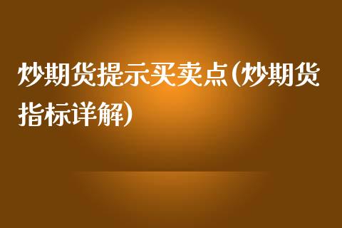 炒期货提示买卖点(炒期货指标详解)_https://gjqh.wpmee.com_国际期货_第1张