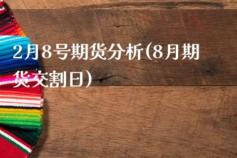 2月8号期货分析(8月期货交割日)_https://gjqh.wpmee.com_期货开户_第1张