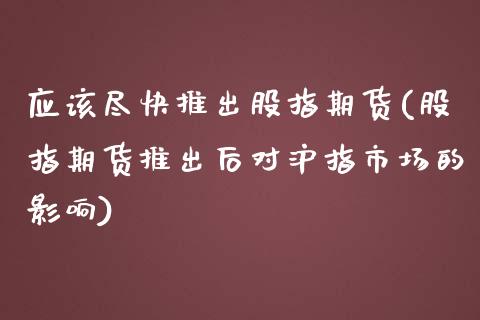 应该尽快推出股指期货(股指期货推出后对沪指市场的影响)_https://gjqh.wpmee.com_期货百科_第1张