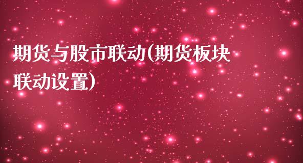 期货与股市联动(期货板块联动设置)_https://gjqh.wpmee.com_期货百科_第1张