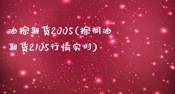 油棕期货2005(棕榈油期货2105行情实时)_https://gjqh.wpmee.com_国际期货_第1张