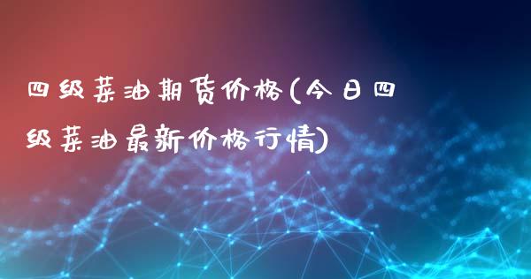 四级菜油期货价格(今日四级菜油最新价格行情)_https://gjqh.wpmee.com_国际期货_第1张