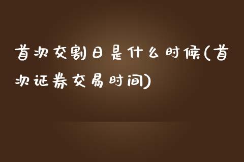 首次交割日是什么时候(首次证券交易时间)_https://gjqh.wpmee.com_期货百科_第1张