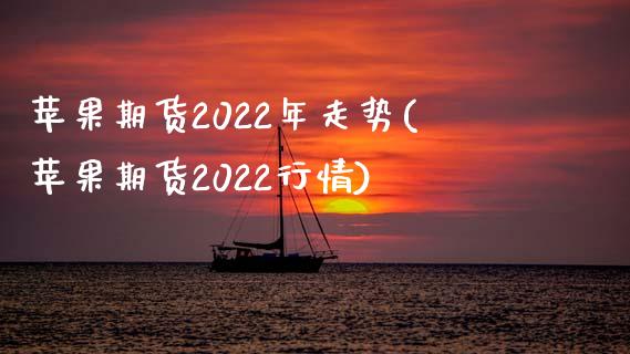 苹果期货2022年走势(苹果期货2022行情)_https://gjqh.wpmee.com_期货平台_第1张