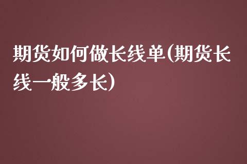 期货如何做长线单(期货长线一般多长)_https://gjqh.wpmee.com_国际期货_第1张