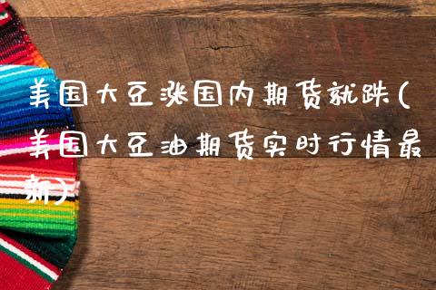 美国大豆涨国内期货就跌(美国大豆油期货实时行情最新)_https://gjqh.wpmee.com_期货开户_第1张