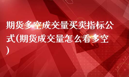 期货多空成交量买卖指标公式(期货成交量怎么看多空)_https://gjqh.wpmee.com_期货开户_第1张