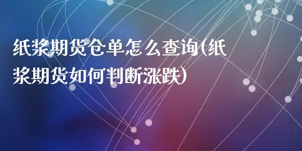 纸浆期货仓单怎么查询(纸浆期货如何判断涨跌)_https://gjqh.wpmee.com_期货平台_第1张