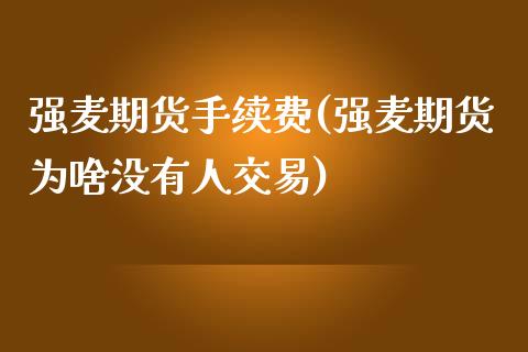 强麦期货手续费(强麦期货为啥没有人交易)_https://gjqh.wpmee.com_期货新闻_第1张