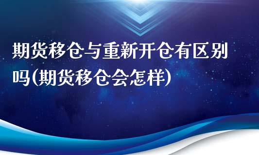 期货移仓与重新开仓有区别吗(期货移仓会怎样)_https://gjqh.wpmee.com_期货开户_第1张