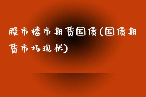 股市楼市期货国债(国债期货市场现状)_https://gjqh.wpmee.com_期货百科_第1张