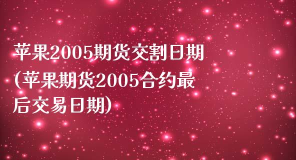 苹果2005期货交割日期(苹果期货2005合约最后交易日期)_https://gjqh.wpmee.com_期货新闻_第1张