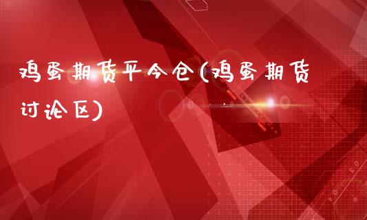 鸡蛋期货平今仓(鸡蛋期货讨论区)_https://gjqh.wpmee.com_国际期货_第1张