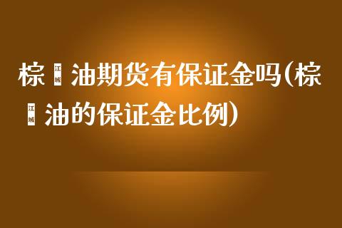 棕榈油期货有保证金吗(棕榈油的保证金比例)_https://gjqh.wpmee.com_期货新闻_第1张