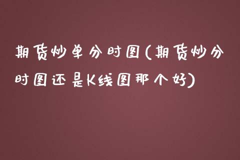 期货炒单分时图(期货炒分时图还是K线图那个好)_https://gjqh.wpmee.com_国际期货_第1张