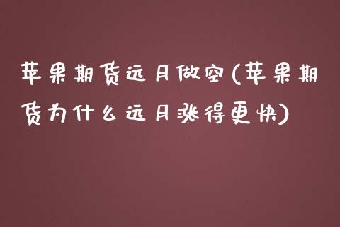 苹果期货远月做空(苹果期货为什么远月涨得更快)_https://gjqh.wpmee.com_期货平台_第1张