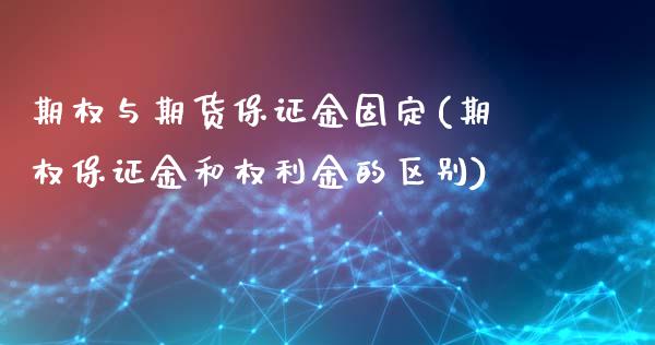 期权与期货保证金固定(期权保证金和权利金的区别)_https://gjqh.wpmee.com_期货平台_第1张