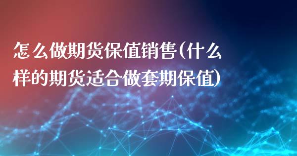 怎么做期货保值销售(什么样的期货适合做套期保值)_https://gjqh.wpmee.com_国际期货_第1张