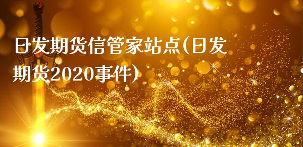 日发期货信管家站点(日发期货2020事件)_https://gjqh.wpmee.com_期货平台_第1张