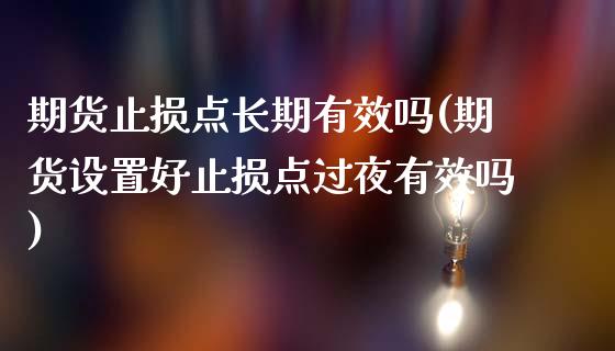 期货止损点长期有效吗(期货设置好止损点过夜有效吗)_https://gjqh.wpmee.com_期货百科_第1张