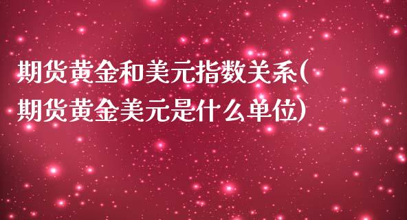 期货黄金和美元指数关系(期货黄金美元是什么单位)_https://gjqh.wpmee.com_期货新闻_第1张