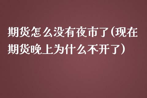 期货怎么没有夜市了(现在期货晚上为什么不开了)_https://gjqh.wpmee.com_国际期货_第1张