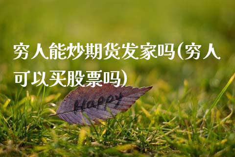 穷人能炒期货发家吗(穷人可以买股票吗)_https://gjqh.wpmee.com_国际期货_第1张