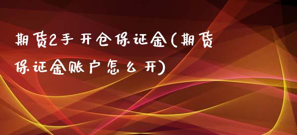 期货2手开仓保证金(期货保证金账户怎么开)_https://gjqh.wpmee.com_期货新闻_第1张