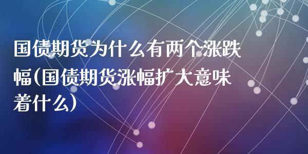 国债期货为什么有两个涨跌幅(国债期货涨幅扩大意味着什么)_https://gjqh.wpmee.com_期货开户_第1张