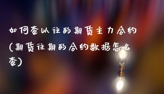 如何查以往的期货主力合约(期货往期的合约数据怎么查)_https://gjqh.wpmee.com_期货新闻_第1张