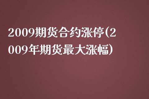 2009期货合约涨停(2009年期货最大涨幅)_https://gjqh.wpmee.com_国际期货_第1张