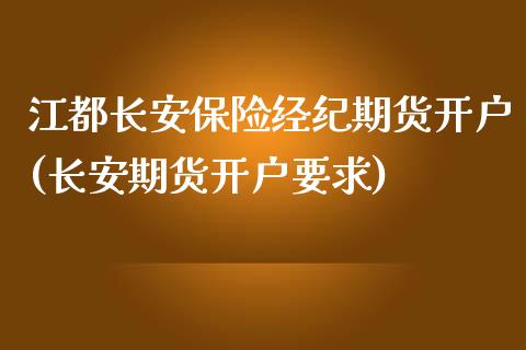 江都长安保险经纪期货开户(长安期货开户要求)_https://gjqh.wpmee.com_期货开户_第1张