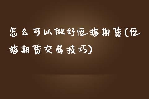 怎么可以做好恒指期货(恒指期货交易技巧)_https://gjqh.wpmee.com_期货平台_第1张