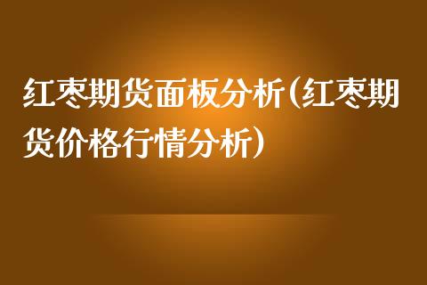 红枣期货面板分析(红枣期货价格行情分析)_https://gjqh.wpmee.com_国际期货_第1张