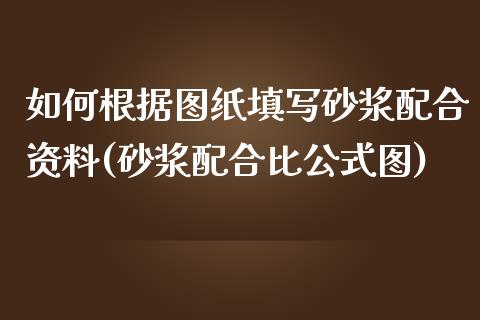 如何根据图纸填写砂浆配合资料(砂浆配合比公式图)_https://gjqh.wpmee.com_期货新闻_第1张