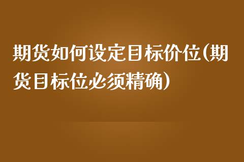 期货如何设定目标价位(期货目标位必须精确)_https://gjqh.wpmee.com_期货新闻_第1张