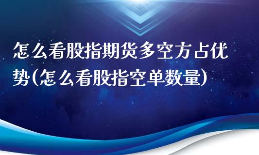 怎么看股指期货多空方占优势(怎么看股指空单数量)_https://gjqh.wpmee.com_期货新闻_第1张