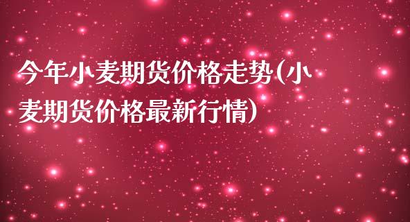 今年小麦期货价格走势(小麦期货价格最新行情)_https://gjqh.wpmee.com_期货百科_第1张