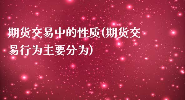 期货交易中的性质(期货交易行为主要分为)_https://gjqh.wpmee.com_国际期货_第1张