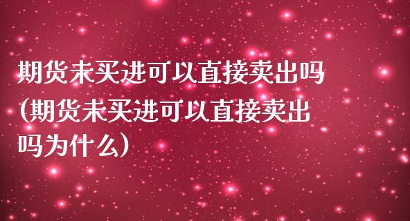 期货未买进可以直接卖出吗(期货未买进可以直接卖出吗为什么)_https://gjqh.wpmee.com_期货新闻_第1张