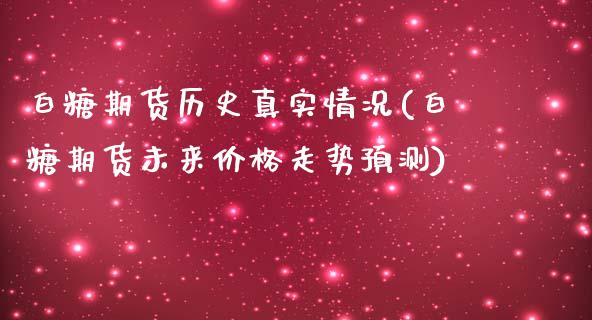 白糖期货历史真实情况(白糖期货未来价格走势预测)_https://gjqh.wpmee.com_期货新闻_第1张